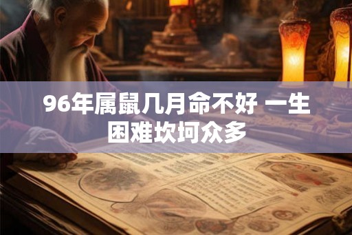 96年属鼠几月命不好 一生困难坎坷众多