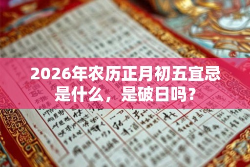 2026年农历正月初五宜忌是什么，是破日吗？