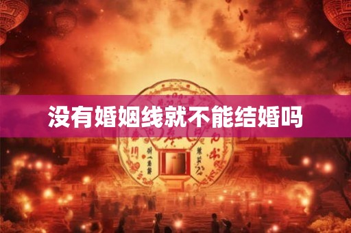 没有婚姻线就不能结婚吗
