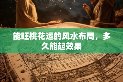 能旺桃花运的风水布局，多久能起效果