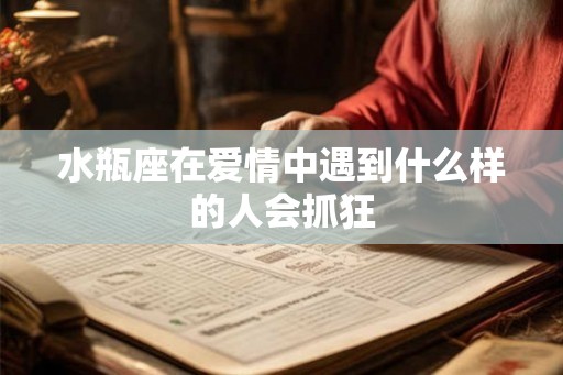 水瓶座在爱情中遇到什么样的人会抓狂