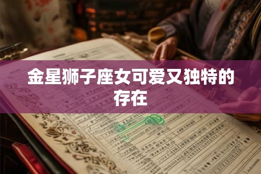金星狮子座女可爱又独特的存在