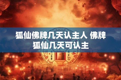 狐仙佛牌几天认主人 佛牌狐仙几天可认主
