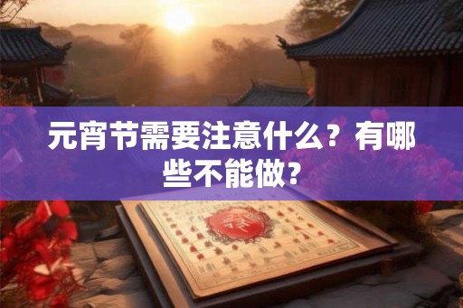 元宵节需要注意什么？有哪些不能做？