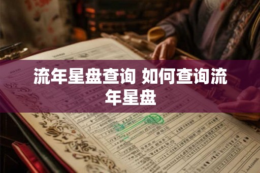 流年星盘查询 如何查询流年星盘