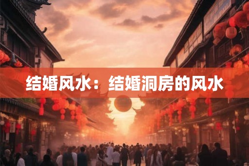 结婚风水：结婚洞房的风水