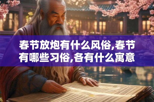春节放炮有什么风俗,春节有哪些习俗,各有什么寓意？