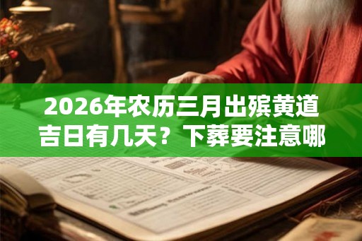 2026年农历三月出殡黄道吉日有几天？下葬要注意哪些方面？