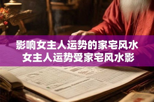 影响女主人运势的家宅风水 女主人运势受家宅风水影响吗