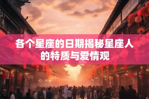 各个星座的日期揭秘星座人的特质与爱情观