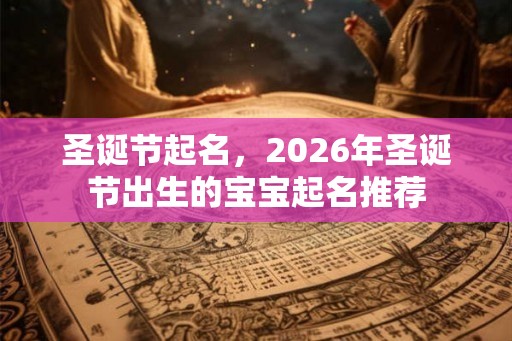 圣诞节起名，2026年圣诞节出生的宝宝起名推荐