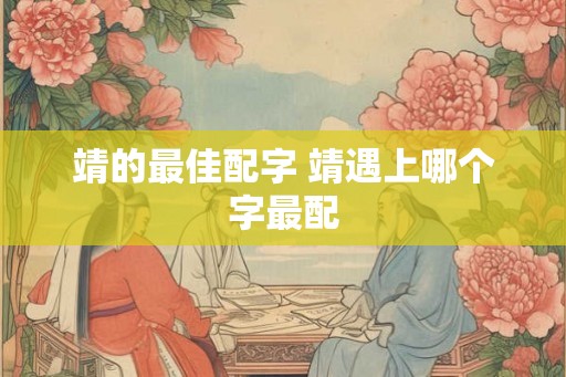 靖的最佳配字 靖遇上哪个字最配