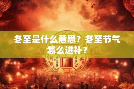 冬至是什么意思？冬至节气怎么进补？