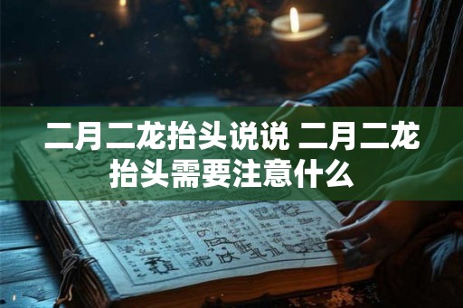 二月二龙抬头说说 二月二龙抬头需要注意什么