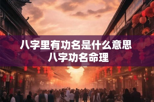 八字里有功名是什么意思  八字功名命理
