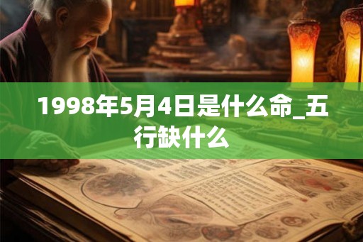 1998年5月4日是什么命_五行缺什么