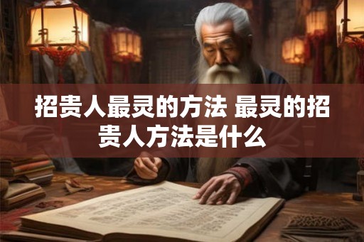 招贵人最灵的方法 最灵的招贵人方法是什么