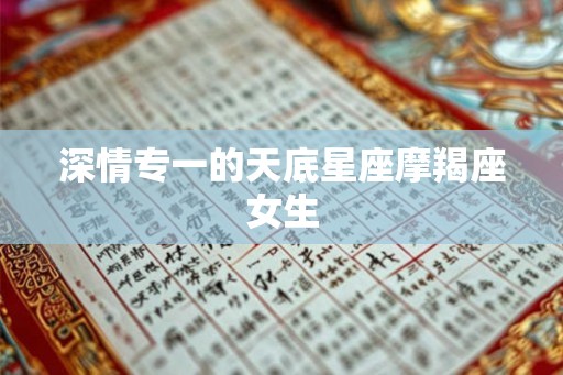 深情专一的天底星座摩羯座女生