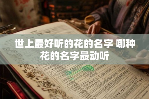 世上最好听的花的名字 哪种花的名字最动听