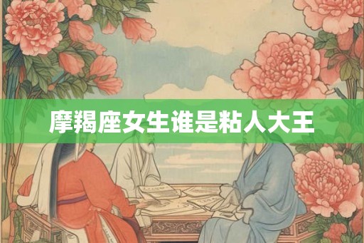 摩羯座女生谁是粘人大王