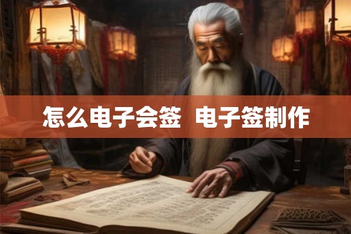 怎么电子会签 电子签制作 怎么电子会签 电子签制作