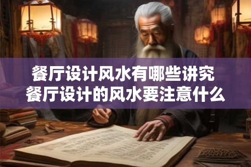 餐厅设计风水有哪些讲究 餐厅设计的风水要注意什么
