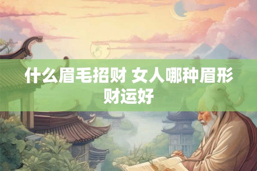 什么眉毛招财 女人哪种眉形财运好