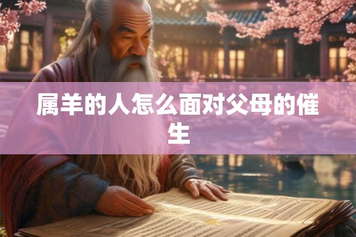 属羊的人怎么面对父母的催生