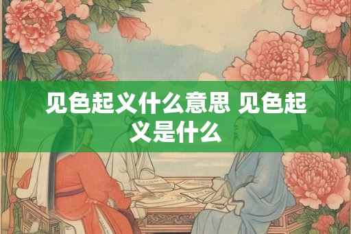见色起义什么意思 见色起义是什么
