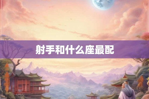 射手和什么座最配 射手和什么座最配