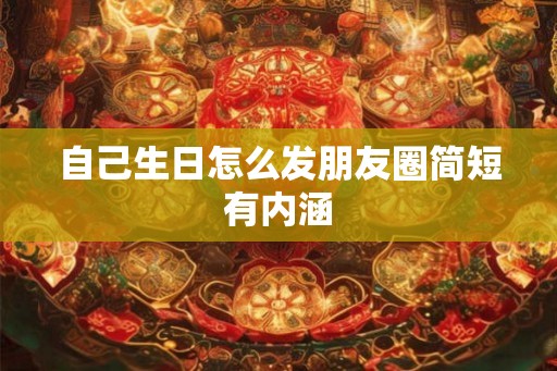 自己生日怎么发朋友圈简短有内涵