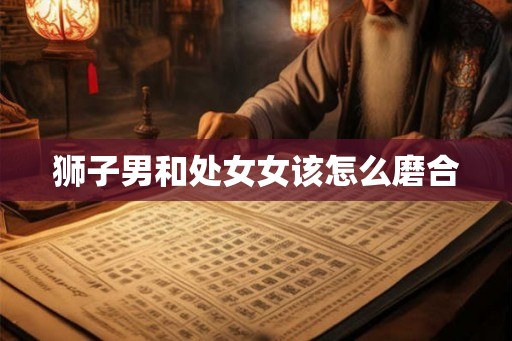 狮子男和处女女该怎么磨合