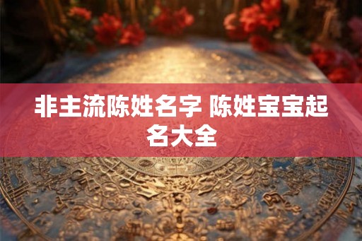 非主流陈姓名字 陈姓宝宝起名大全