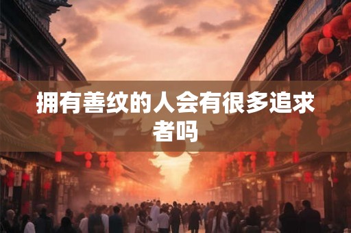 拥有善纹的人会有很多追求者吗