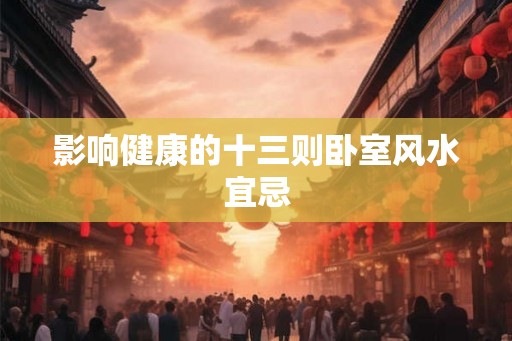 影响健康的十三则卧室风水宜忌