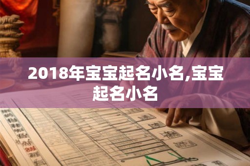 2018年宝宝起名小名,宝宝起名小名 2018年宝宝起名小名,宝宝起名小名