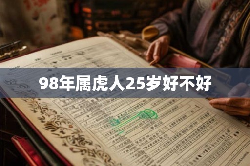 98年属虎人25岁好不好 98年属虎人25岁好不好