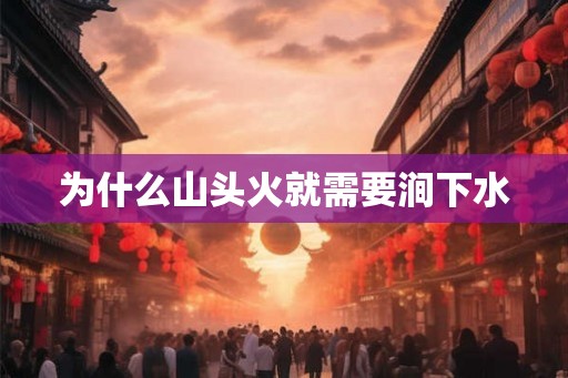 为什么山头火就需要涧下水 为什么山头火就需要涧下水