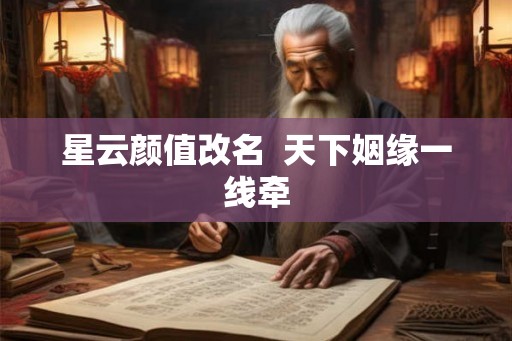 星云颜值改名  天下姻缘一线牵