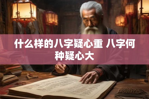 什么样的八字疑心重 八字何种疑心大