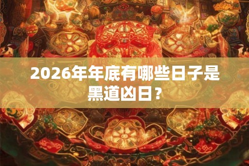 2026年年底有哪些日子是黑道凶日？