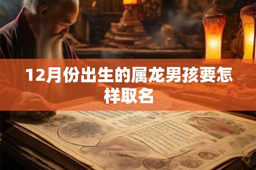 12月份出生的属龙男孩要怎样取名