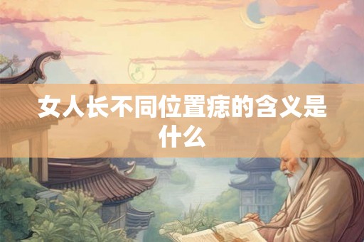女人长不同位置痣的含义是什么