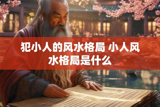犯小人的风水格局 小人风水格局是什么