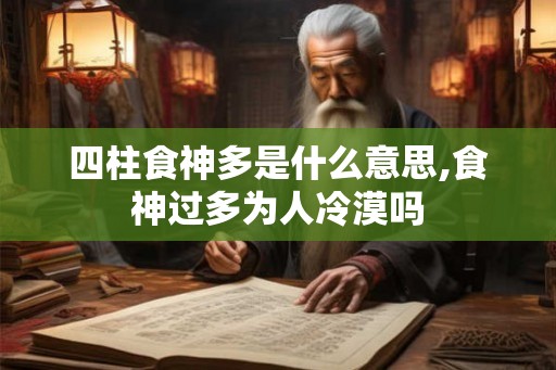 四柱食神多是什么意思,食神过多为人冷漠吗