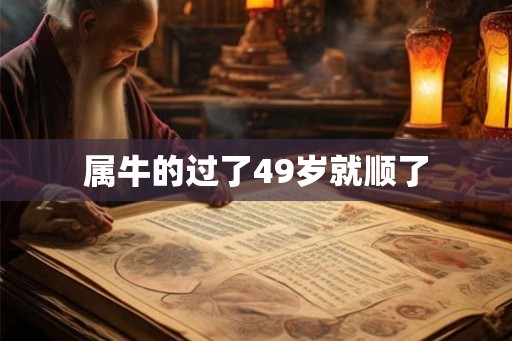 属牛的过了49岁就顺了