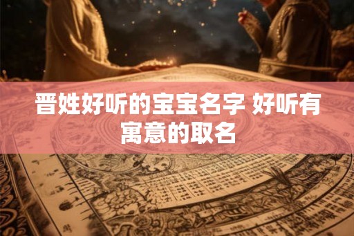 晋姓好听的宝宝名字 好听有寓意的取名