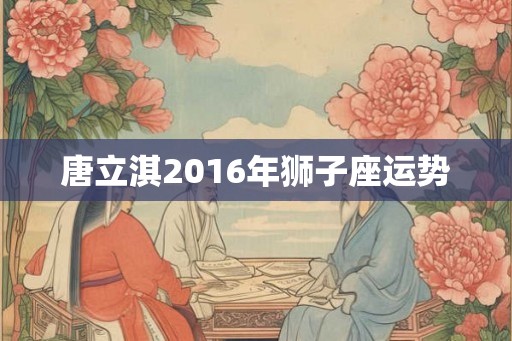 唐立淇2016年狮子座运势