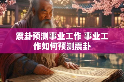 震卦预测事业工作 事业工作如何预测震卦