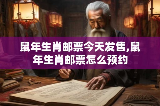 鼠年生肖邮票今天发售,鼠年生肖邮票怎么预约